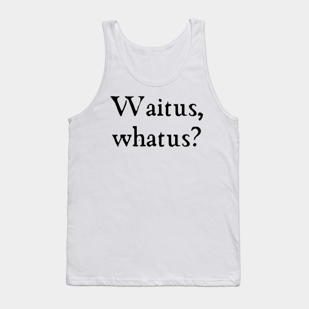 Waitus, whatus? Taskmaster motto old font Tank Top by mywanderings